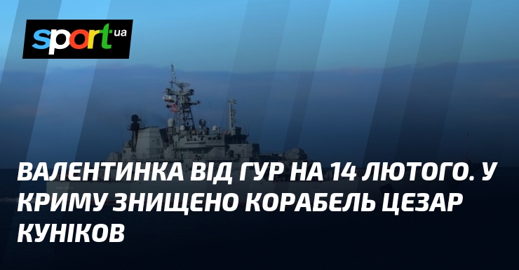 Ви зараз переглядаєте Валентинка від ГУР на 14 лютого. У Криму знищено корабель Цезар Куніков
